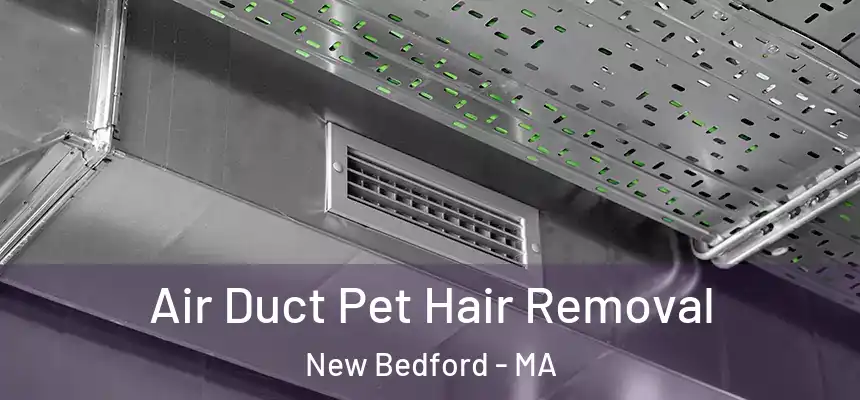 Air Duct Pet Hair Removal New Bedford - MA