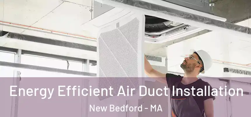  Energy Efficient Air Duct Installation New Bedford - MA