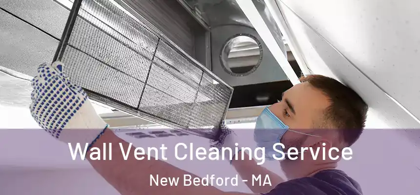 Wall Vent Cleaning Service New Bedford - MA